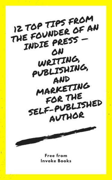 12 Top Tips from the founder of an Indie Press -- on Writing, Publishing, and Marketing for the Self-Published Author