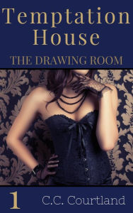 Title: The Drawing Room (Temptation House Victorian Erotica, #1), Author: C.C. Courtland