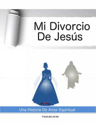 Title: Mi Divorcio De Jesús: Una Historia De Amor Espiritual, Author: T'Malkia Zuri
