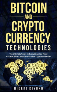 Title: Bitcoin and Cryptocurrency Technologies: The Ultimate Guide to Everything You Need to Know About Cryptocurrencies, Author: Hideki Kiyoko