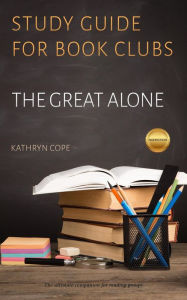 Title: Study Guide for Book Clubs: The Great Alone (Study Guides for Book Clubs, #33), Author: Kathryn Cope