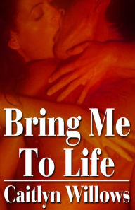Title: Bring Me to Life, Author: Caitlyn Willows