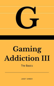 Title: Gaming Addiction: The Basics III, Author: Janet Amber