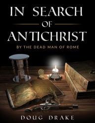 Title: In Search of Antichrist by the Dead Man of Rome, Author: Doug Drake