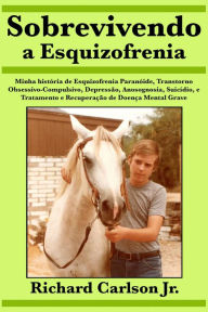 Title: Sobrevivendo a Esquizofrenia, Author: Richard Carlson