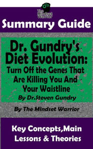 Title: Summary Guide: Dr. Gundry's Diet Evolution: Turn Off the Genes That Are Killing You and Your Waistline by Dr. Steven Gundry The Mindset Warrior Summary Guide ((Weight Loss, Anti-Aging & Longevity, Anti-Inflammatory Diet)), Author: The Mindset Warrior