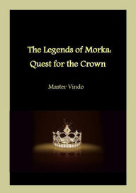 Title: Quest for the Crown (The Legends of Morka, #1), Author: Master Vindo