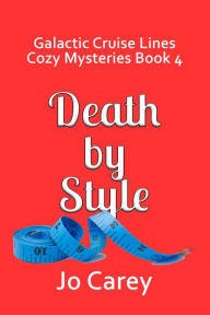 Title: Death by Style (Galactic Cruise Lines Cozy Mysteries, #4), Author: Jo Carey