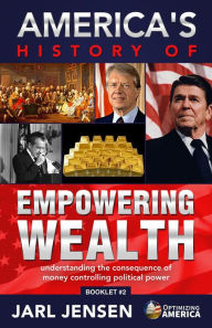 Title: America's History of Empowering Wealth (Optimizing America Booklets, #2), Author: Jarl Jensen