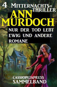 Title: Sammelband 4 Mitternachts-Thriller: Nur der Tod lebt ewig und andere Romane, Author: Ann Murdoch