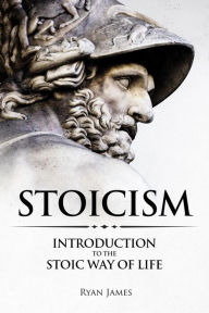 Title: Stoicism : Introduction to the Stoic Way of Life, Author: Ryan James