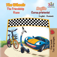 Title: The Wheels The Friendship Race Ro?ile Cursa prieteniei (English Romanian Bilingual Collection), Author: S.A. Publishing