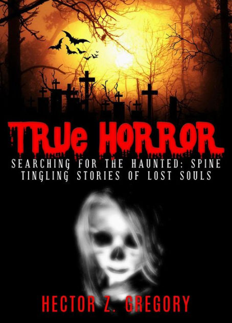 True Horror: Searching For the Haunted: Spine-Tingling Stories of Lost ...