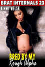 Bred by My Rough Alpha : Brat Internals 23 (Breeding Erotica Rough Sex Erotica Pregnancy Erotica Age Gap Erotica BDSM Erotica)