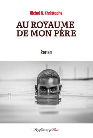 Title: Au Royaume de mon Père, Author: Michel N. Christophe