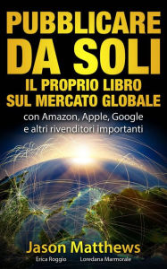 Title: Pubblicare da soli il proprio libro sul mercato globale, Author: Jason Matthews