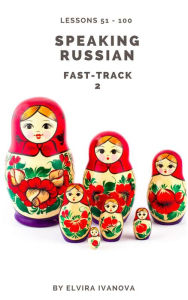 Title: Speaking Russian Fast-Track 2: Lesson Notes. Lessons 51-100., Author: Elvira Ivanova