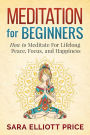 Meditation For Beginners: How to Meditate For Lifelong Peace, Focus and Happiness