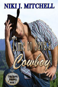 Title: Time to Save a Cowboy (Western Time Travel Romance, #1), Author: Niki Mitchell