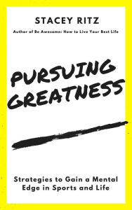 Title: Pursuing Greatness: Strategies to Gain a Mental Edge in Sports and Life, Author: Stacey Ritz