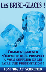 Title: Les BRISE-GLACES ! : Comment amener n'importe quel prospect à vous supplier de lui faire une présentation !, Author: Tom 