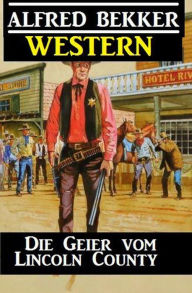 Title: Alfred Bekker Western - Die Geier vom Lincoln County, Author: Alfred Bekker