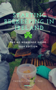 Title: Starting Beekeeping in Ireland - The No Nonsense Guide 2018 Edition, Author: Thomas Carroll