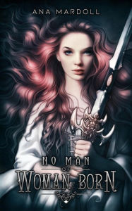 Title: No Man of Woman Born (Rewoven Tales), Author: Ana Mardoll