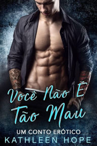 Title: Você Não É Tão Mau - Um conto erótico, Author: Kathleen Hope