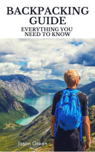 Title: Backpacking Guide - Everything you Need to Know, Author: Jason Green