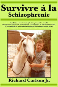 Title: Survivre à la schizophrénie, Author: Richard Carlson