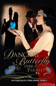 Title: Dancing Butterfly (Butterflies Fly Free Series, #2), Author: Debra Parmley