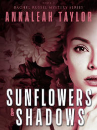Title: Sunflowers and Shadows (Rachel Russel Mystery Series, #3), Author: Annaleah Taylor