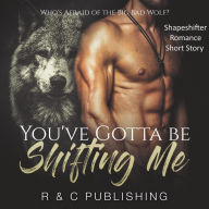 Title: You've Gotta Be Shifting Me: Who's Afraid of the Big Bad Wolf - Shapeshifter Romance Short Story (Erotica Romance Series), Author: R & C Publishing