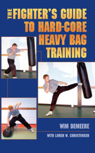 Title: The Fighter's Guide To Hard-Core Heavy Bag Training, Author: wim demeere