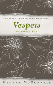 Title: Vespers: Volume Six (The Journals of Meghan McDonnell, #6), Author: Meghan McDonnell