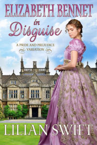 Title: Elizabeth Bennet in Disguise, Author: Lilian Swift