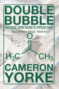 Title: Double Bubble - Inside Britain's Prisons (The Chemsex Trilogy, #3), Author: Cameron Yorke