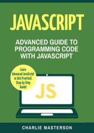 Title: JavaScript: Advanced Guide to Programming Code with Javascript (JavaScript Computer Programming, #4), Author: Charlie Masterson