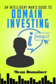 Title: An Intelligent Man's Guide to Domain Investing, Author: Mean Domainer