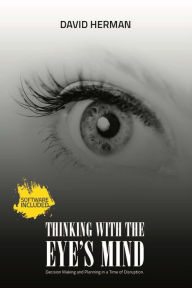 Title: Thinking with the Eye's Mind: Decision Making and Planning in a Time of Disruption, Author: David Herman