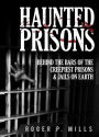 Haunted Prisons: Behind The Bars Of The Creepiest Prisons & Jails On Earth