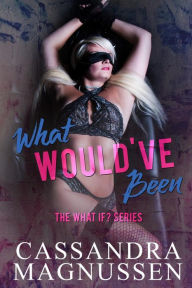 Title: What Would've Been (The What If? Series, #2), Author: Cassandra Magnussen
