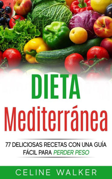 Dieta Mediterránea: 77 deliciosas recetas con una guía fácil para perder peso