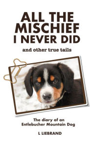 Title: All the Mischief I Never Did and Other True Tails, Author: L Liebrand