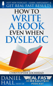 Title: How to Write a Book Even When Dyslexic (Real Fast Results, #86), Author: Daniel Hall