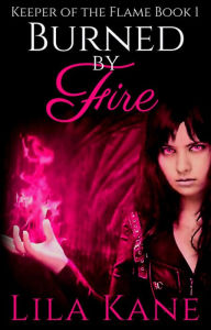 Title: Burned by Fire (Keeper of the Flame, #1), Author: Lila Kane