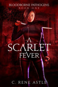 Title: A Scarlet Fever (Bloodborne Pathogens, #1), Author: C. René Astle