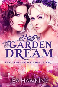 Title: A Garden Dream (The Ashland Witches, #2), Author: Jea Hawkins