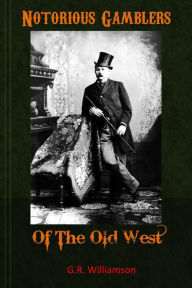 Title: Notorious Gamblers of the Old West, Author: G.R. Williamson